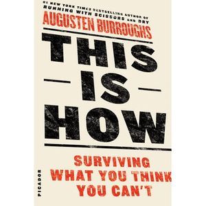 This Is How: Surviving What You Think You Can't -- Augusten Burroughs